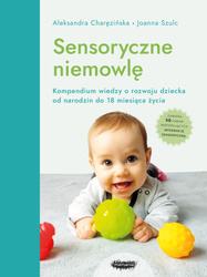 Sensoryczne niemowlę. Kompendium wiedzy o rozwoju dziecka od narodzin do 18 miesiąca życia (wyd. 2)