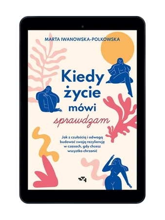 EBOOK Kiedy życie mówi sprawdzam. Jak z czułością i odwagą budować swoją rezyliencję w czasach, gdy chcesz wszystko chrzanić