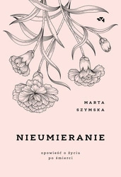 EBOOK Nieumieranie. Opowieść o życiu po śmierci. Marta Szymska