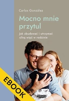 EBOOK Mocno mnie przytul. Jak zbudować i utrzymać silną więź w rodzinie