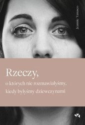 Rzeczy, o których nie rozmawiałyśmy, kiedy byłyśmy dziewczynami. Jeannie Vanasco
