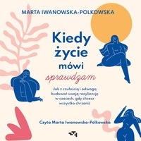 EBOOK Kiedy życie mówi sprawdzam. Jak z czułością i odwagą budować swoją rezyliencję w czasach, gdy chcesz wszystko chrzanić || AUDIOBOOK Kiedy życie mówi sprawdzam. Jak z czułością i odwagą budować swoją rezyliencję w czasach, gdy chcesz wszystko chrzani