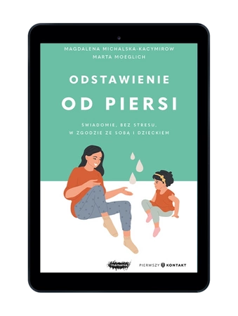 EBOOK. Odstawienie od piersi. Świadomie, bez stresu, w zgodzie ze sobą i dzieckiem. Magdalena Michalska-Kacymirow, Marta Moeglich