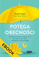 EBOOK Potęga obecności. Jak obecność rodziców wpływa na to, kim stają się nasze dzieci, i kształtuje rozwój ich mózgów