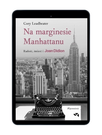 EBOOK Na marginesie Manhattanu. Radość, śmierć i Joan Didion – wspomnienie. Cory Leadbeater