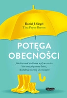 Potęga obecności. Jak obecność rodziców wpływa na to, kim stają się nasze dzieci, i kształtuje rozwój ich mózgów