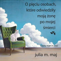 AUDIOBOOK O pięciu osobach, które odwiedziły moją żonę po mojej śmierci. Julia M. Maj