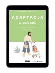 EBOOK Adaptacja w żłobku. Jak zapewnić dziecku dobry start. Marlena Chlabicz