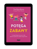 EBOOK Potęga zabawy. 7 strategii budujących pewność siebie, odporność psychiczną i spokój twojego dziecka