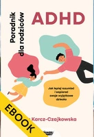 ADHD. Poradnik dla rodziców. Jak lepiej rozumieć i wspierać swoje wyjątkowe dziecko. 
