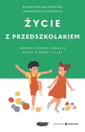 Zapowiedź. Życie z przedszkolakiem. Rozwój, emocje i relacje dzieci w wieku 3–6 lat. Małgorzata Stańczyk, Katarzyna Kalinowska