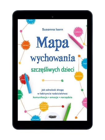 EBOOK Mapa wychowania szczęśliwych dzieci. Jak odnaleźć drogę w labiryncie rodzicielstwa: komunikacja, emocje, narzędzia. Susanna Isern