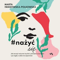 #nażyćsię.  Jak zacząć nażywać się od dziś, pamiętać o tym jutro i już nigdy o sobie nie zapomnieć || AUDIOBOOK #nażyćsię.  Jak zacząć nażywać się od dziś, pamiętać o tym jutro i już nigdy o sobie nie zapomnieć