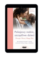 EBOOK Peaceful Parent, Happy Kids. Pokojowy rodzic, szczęśliwe dzieci. Jak przestać krzyczeć i zacząć wzmacniać bliską relację z dzieckiem