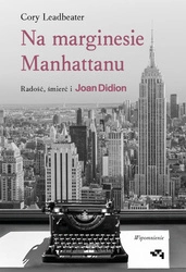 Na marginesie Manhattanu. Radość, śmierć i Joan Didion – wspomnienie. Cory Leadbeater
