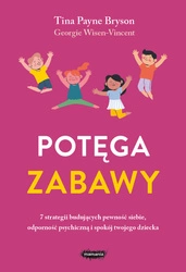 EBOOK Potęga zabawy. 7 strategii budujących pewność siebie, odporność psychiczną i spokój twojego dziecka