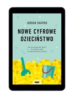 EBOOK Nowe cyfrowe dzieciństwo. Jak wychowywać dzieci, by radziły sobie w usieciowionym świecie