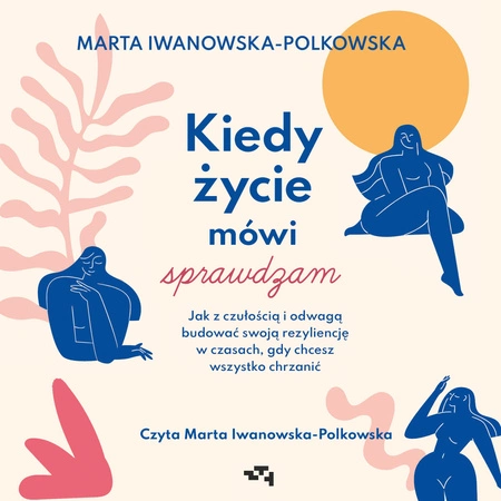 AUDIOBOOK Kiedy życie mówi sprawdzam. Jak z czułością i odwagą budować swoją rezyliencję w czasach, gdy chcesz wszystko chrzanić