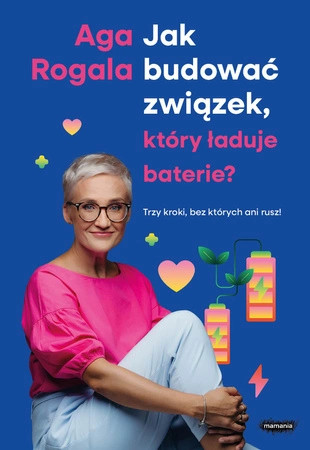 Z AUTOGRAFEM Jak budować związek, który ładuje baterie? Trzy kroki, bez których ani rusz! Aga Rogala