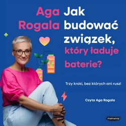 AUDIOBOOK Jak budować związek, który ładuje baterie? Trzy kroki, bez których ani rusz! Aga Rogala