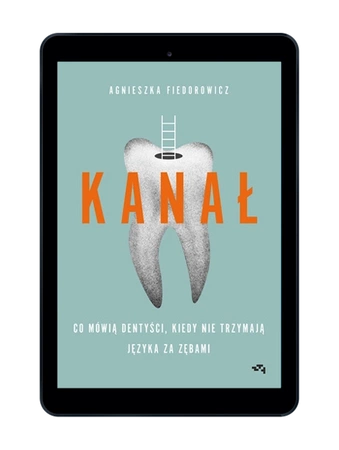 EBOOK Kanał. Co mówią dentyści, kiedy nie trzymają języka za zębami