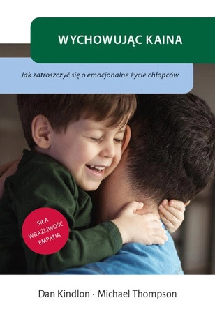 EBOOK Wychowując Kaina. Jak zatroszczyć się o emocjonalne życie chłopców. Dan Kindlon, Michael Thompson