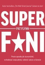 Superfani. Proste sposoby jak się wyróżnić, wyhodować swoje plemię i odnieść sukces w biznesie. Pat Flynn