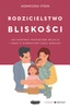 Zapowiedź. Rodzicielstwo bliskości. Jak budować bezpieczne relacje i dbać o dobrostan całej rodziny. Agnieszka Stein