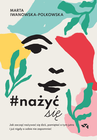 EBOOK Nażyć się. Jak zacząć nażywać się od dziś, pamiętać o tym jutro i już nigdy o sobie nie zapomnieć Marta Iwanowska Polkowska