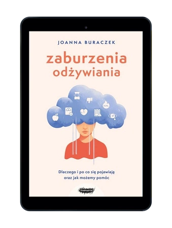 EBOOK Zaburzenia odżywiania. Dlaczego i po co się pojawiają oraz jak możemy pomóc. Joanna Buraczek