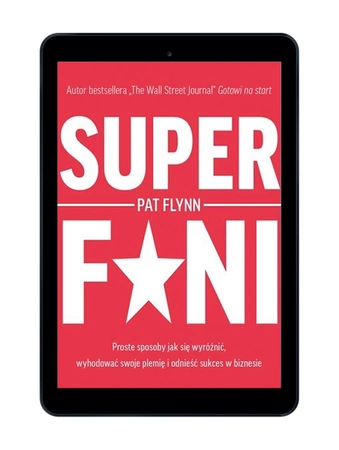 EBOOK Superfani. Proste sposoby jak się wyróżnić, wyhodować swoje plemię i odnieść sukces w biznesie. Pat Flynn