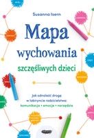 Mapa wychowania szczęśliwych dzieci. Jak odnaleźć drogę w labiryncie rodzicielstwa: komunikacja, emocje, narzędzia