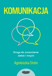 Komunikacja. Droga do zrozumienia siebie i innych. Agnieszka Stein