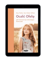 EBOOK Ocalić Ofelię. Jak troszczyć się o dorastające dziewczęta.