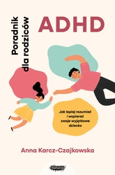EBOOK ADHD. Poradnik dla rodziców. Jak lepiej rozumieć i wspierać swoje wyjątkowe dziecko. Anna Karcz-Czajkowska