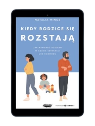 EBOOK Kiedy rodzice się rozstają. Jak wspierać dziecko w czasie separacji lub rozwodu. Natalia Minge