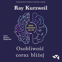 AUDIOBOOK Osobliwość coraz bliżej. Kiedy połączymy się z AI.  Ray Kurzweil