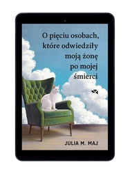 EBOOK O pięciu osobach, które odwiedziły moją żonę po mojej śmierci. Julia M. Maj