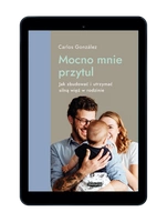 EBOOK Mocno mnie przytul. Jak zbudować i utrzymać silną więź w rodzinie