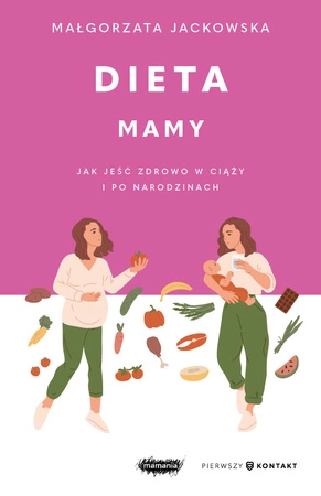 Dieta mamy. Jak jeść zdrowo w ciąży i po narodzinach. Małgorzata Jackowska