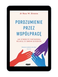 EBOOK Porozumienie przez współpracę. Jak stworzyć partnerską relację ze swoim dzieckiem. Wyd. 2