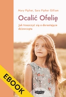 EBOOK Ocalić Ofelię. Jak troszczyć się o dorastające dziewczęta.