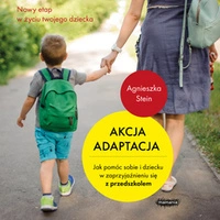 AUDIOBOOK Akcja adaptacja. Jak pomóc dziecku i sobie w zaprzyjaźnieniu się z przedszkolem