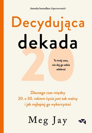 EBOOK Decydująca dekada. Dlaczego czas między 20. a 30. rokiem życia jest tak ważny i jak najlepiej go wykorzystać. Meg Jay
