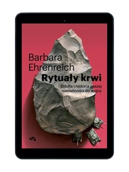 EBOOK Rytuały krwi. Źródła i historia naszej namiętności do wojny. Barbara Ehrenreich