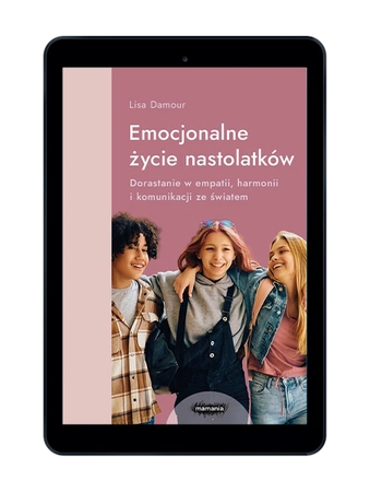 EBOOK Emocjonalne życie nastolatków. Dorastanie w empatii, harmonii i komunikacji ze światem. Lisa Damour