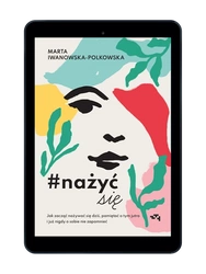 EBOOK Nażyć się. Jak zacząć nażywać się od dziś, pamiętać o tym jutro i już nigdy o sobie nie zapomnieć Marta Iwanowska Polkowska