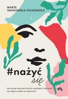 EBOOK #nażyćsię.  Jak zacząć nażywać się od dziś, pamiętać o tym jutro i już nigdy o sobie nie zapomnieć
