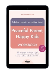 E-BOOK Pokojowy rodzic, szczęśliwe dzieci. Workbook. Jak za pomocą uważności i więzi wychować odporne, radosne dzieci i na nowo odkryć radość rodzicielstwa