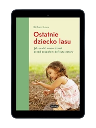 EBOOK Ostatnie dziecko lasu. Jak ocalić nasze dzieci przed zespołem deficytu natury. Wyd 4